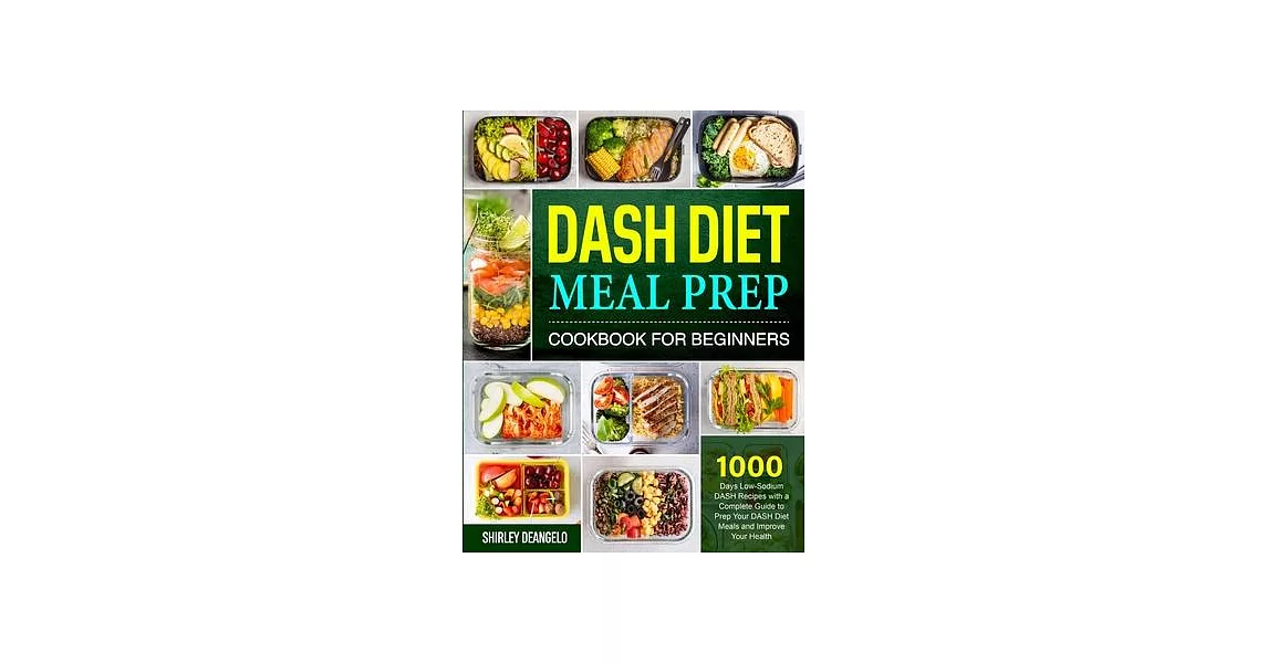 DASH Diet Meal Prep Cookbook for Beginners: 200 Low-Sodium DASH Recipes with a Complete Guide to Prep Your DASH Diet Meals and Improve Your Health | 拾書所