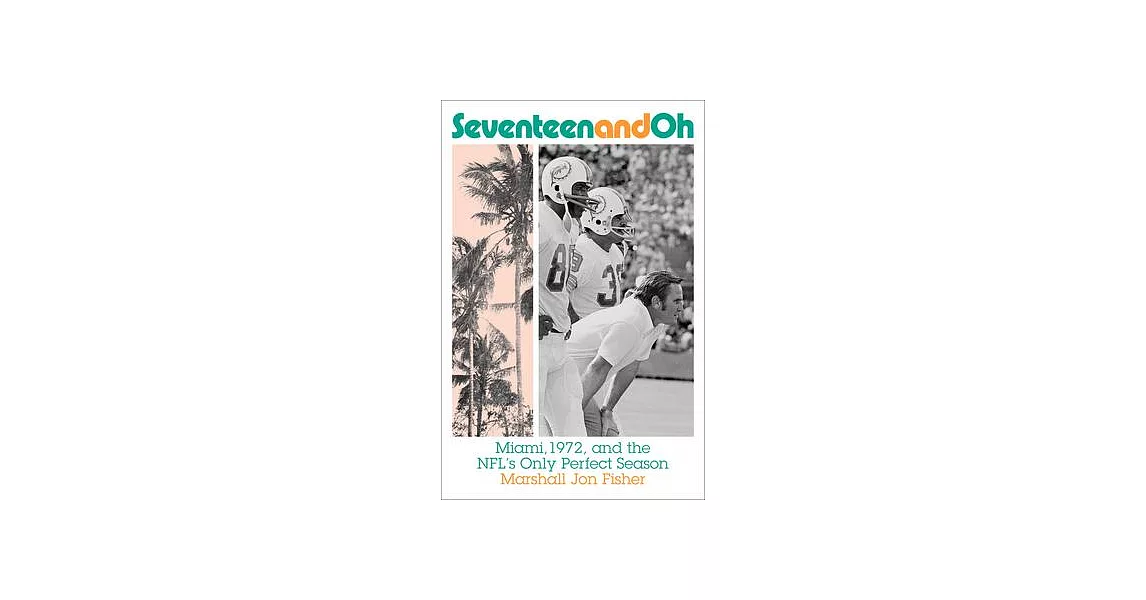 Seventeen and Oh: Miami, 1972, and the Nfl’s Only Perfect Season | 拾書所