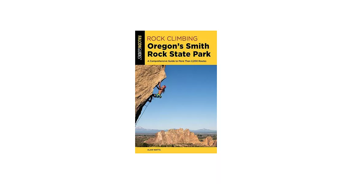 Rock Climbing Oregon’’s Smith Rock State Park: A Comprehensive Guide to More Than 2,200 Routes | 拾書所