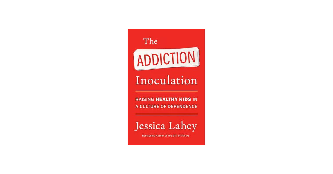 The Addiction Inoculation: Raising Healthy Kids in a Culture of Dependence | 拾書所