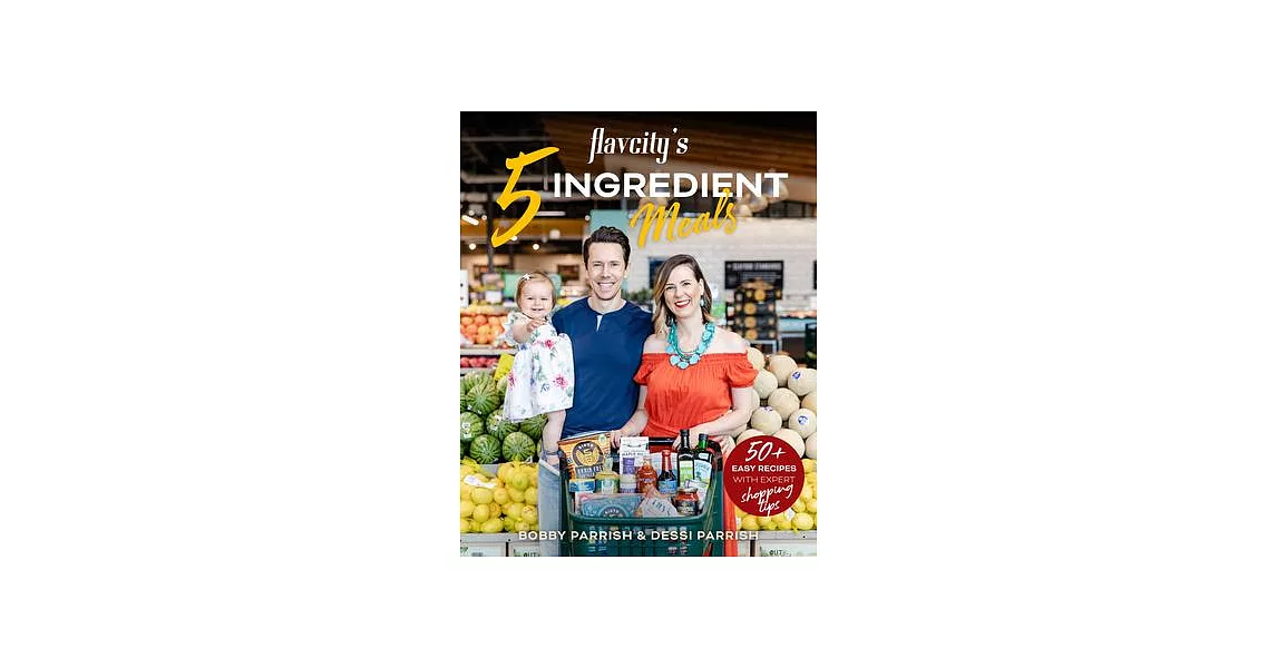 Flavcity’’s 5 Ingredient Meals: 50 Easy & Tasty Recipes Using the Best Ingredients from the Grocery Store | 拾書所