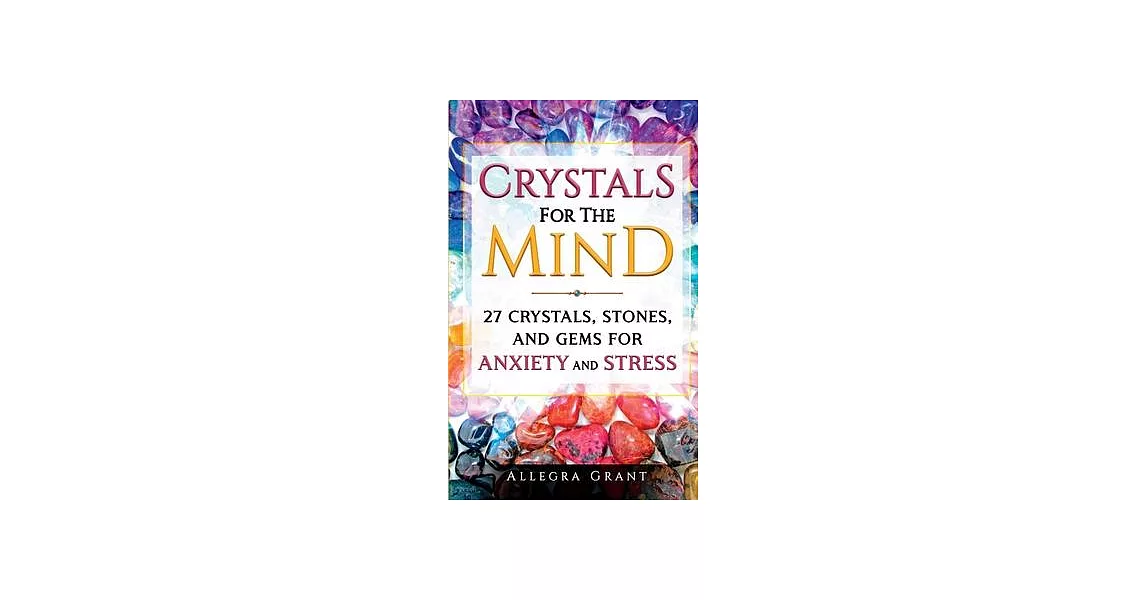 Crystals For The Mind: 27 Crystals, Stones, and Gems for Anxiety and Stress | 拾書所