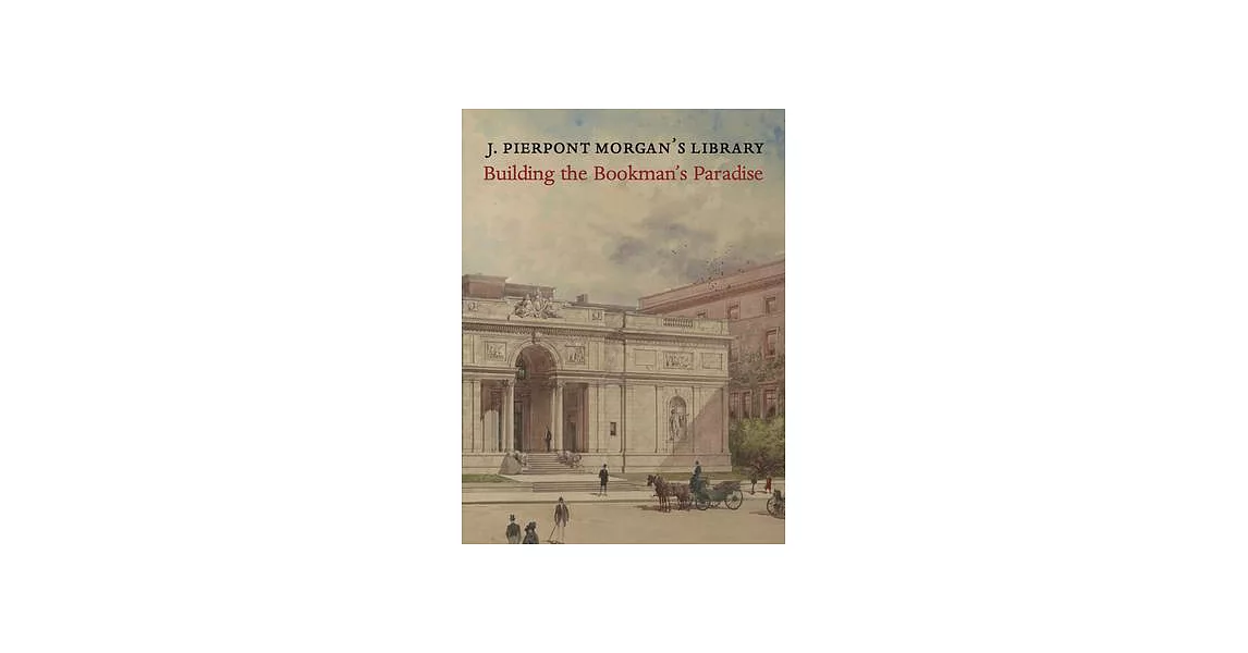 J. Pierpont Morgan’’s Library: An American Architectural Masterpiece | 拾書所