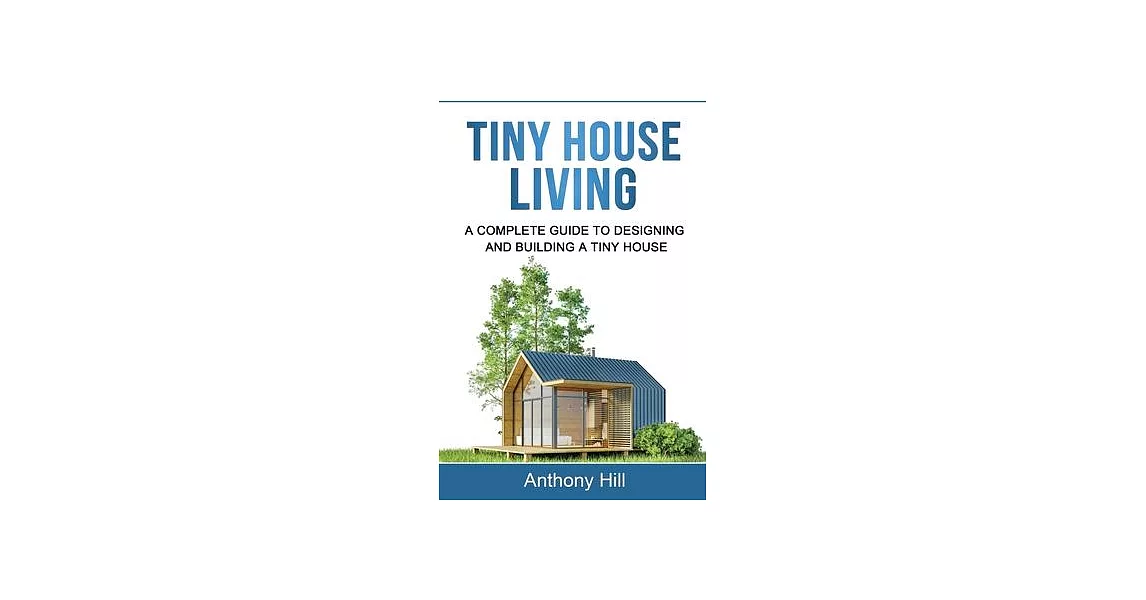 Tiny House Living: A Complete Guide to Designing and Building a Tiny House | 拾書所