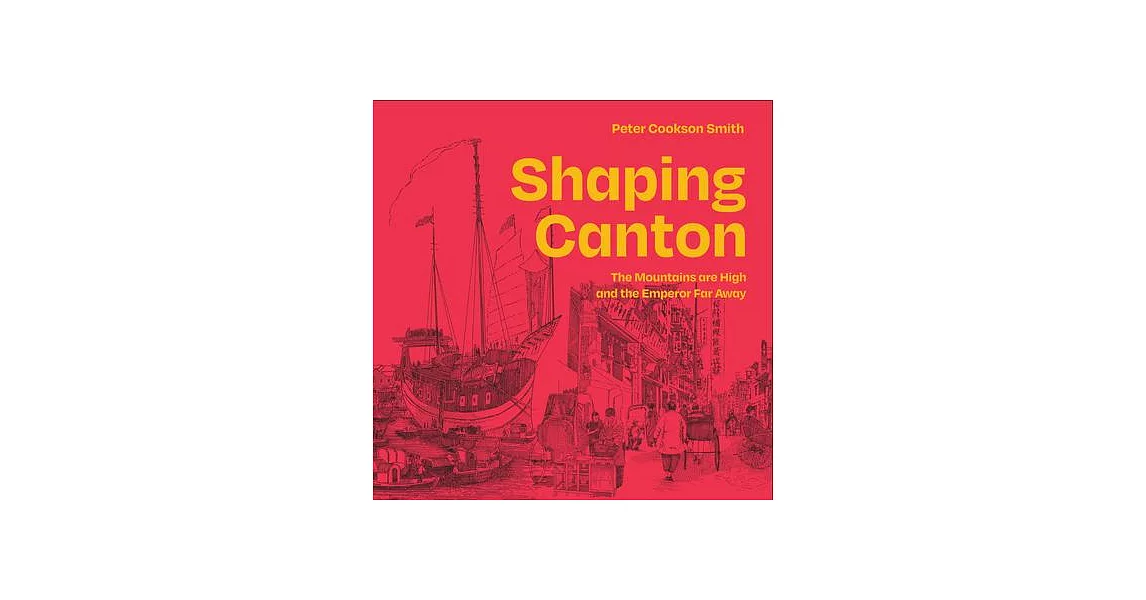 Shaping Canton: The Mountains Are High and the Emperor Far Away | 拾書所