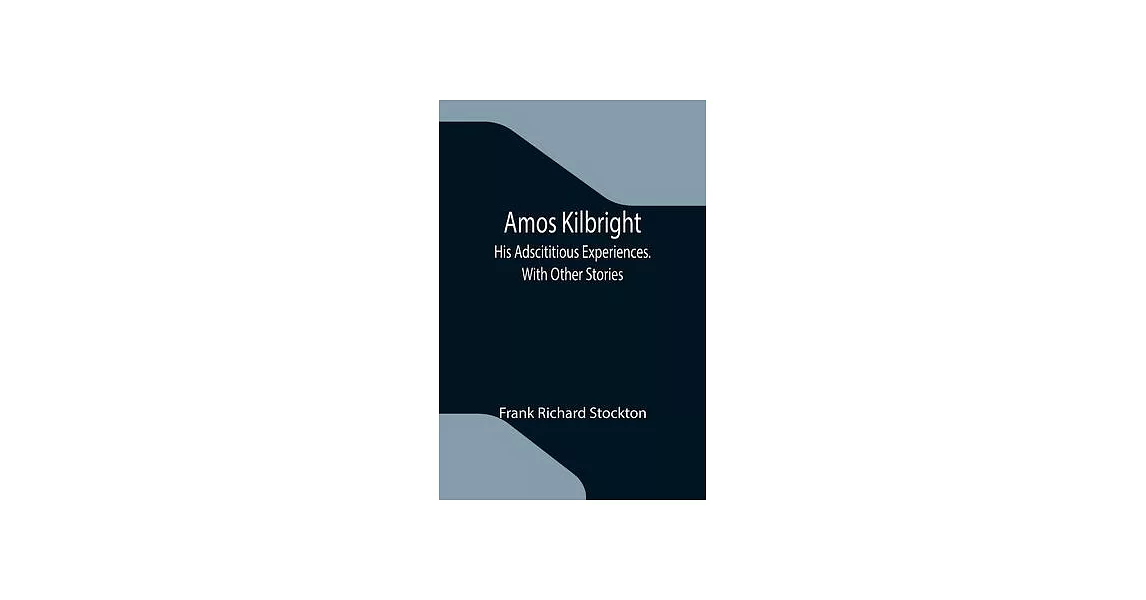 Amos Kilbright; His Adscititious Experiences. With Other Stories | 拾書所