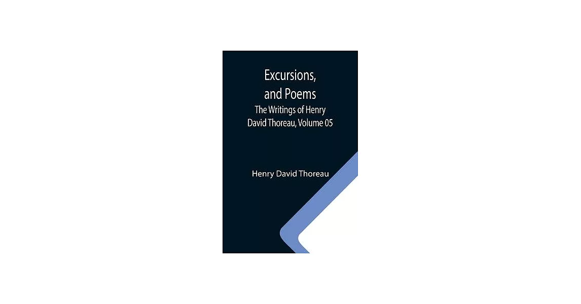 Excursions, and Poems; The Writings of Henry David Thoreau, Volume 05 | 拾書所