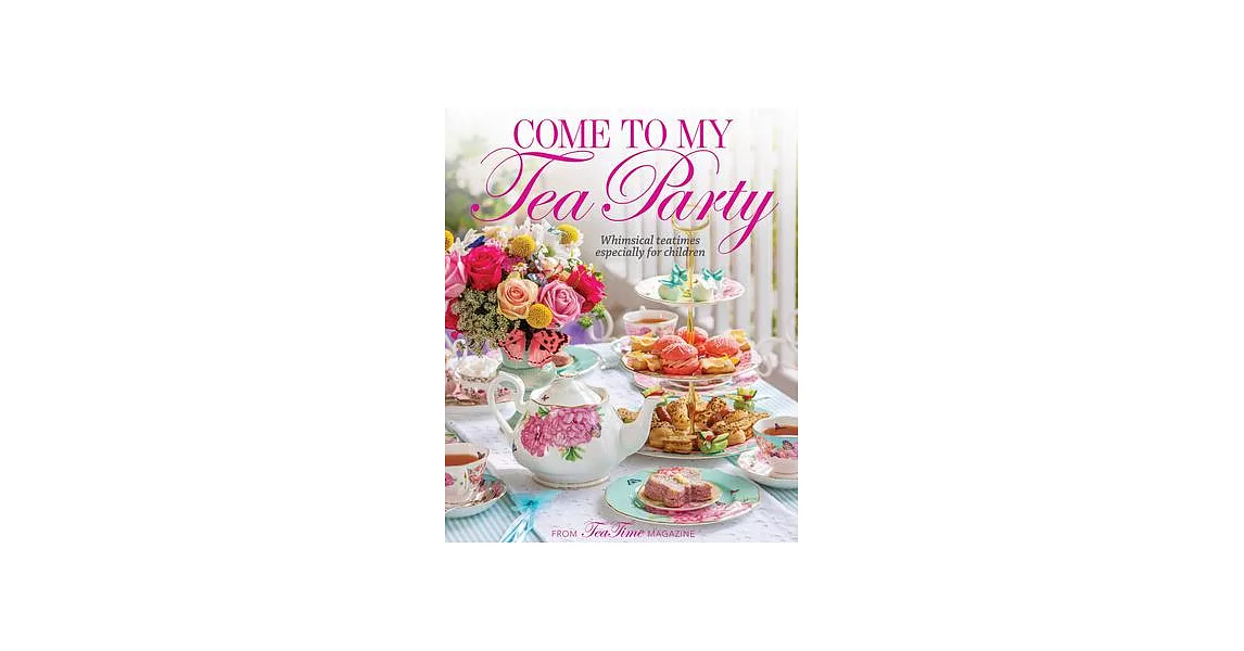 Come to Our Tea Party: Whimsical Teatimes Especially for Children | 拾書所