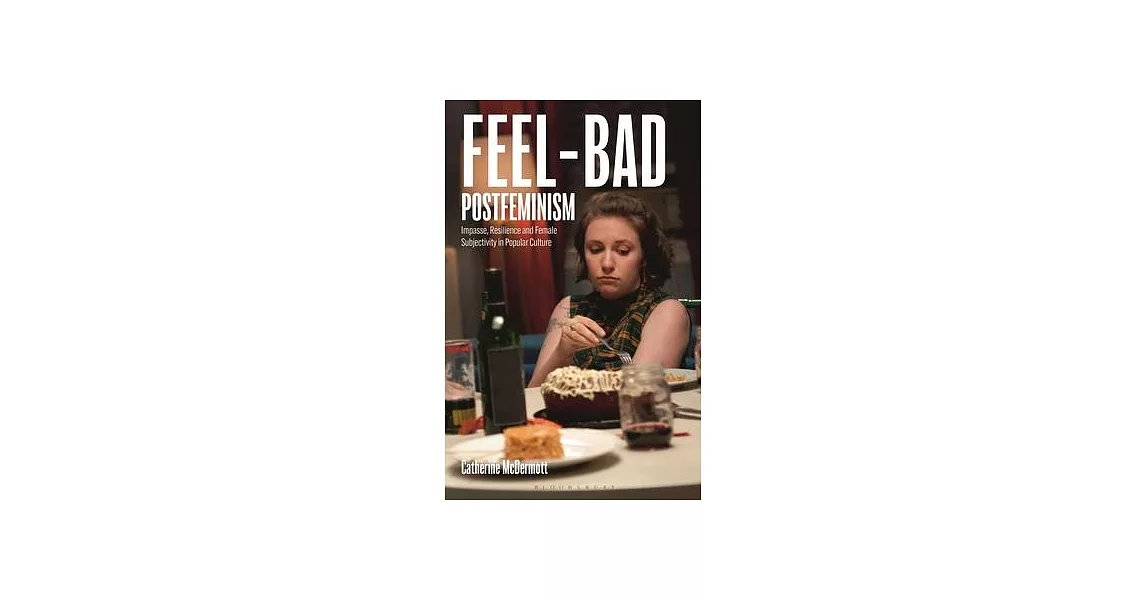 Feel-Bad Postfeminism: Impasse, Resilience and Female Subjectivity in Popular Culture | 拾書所