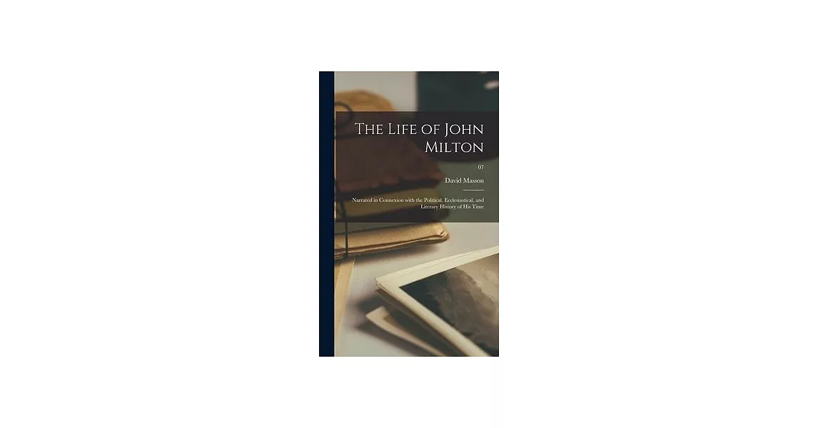 The Life of John Milton: Narrated in Connexion With the Political, Ecclesiastical, and Literary History of His Time; 07 | 拾書所