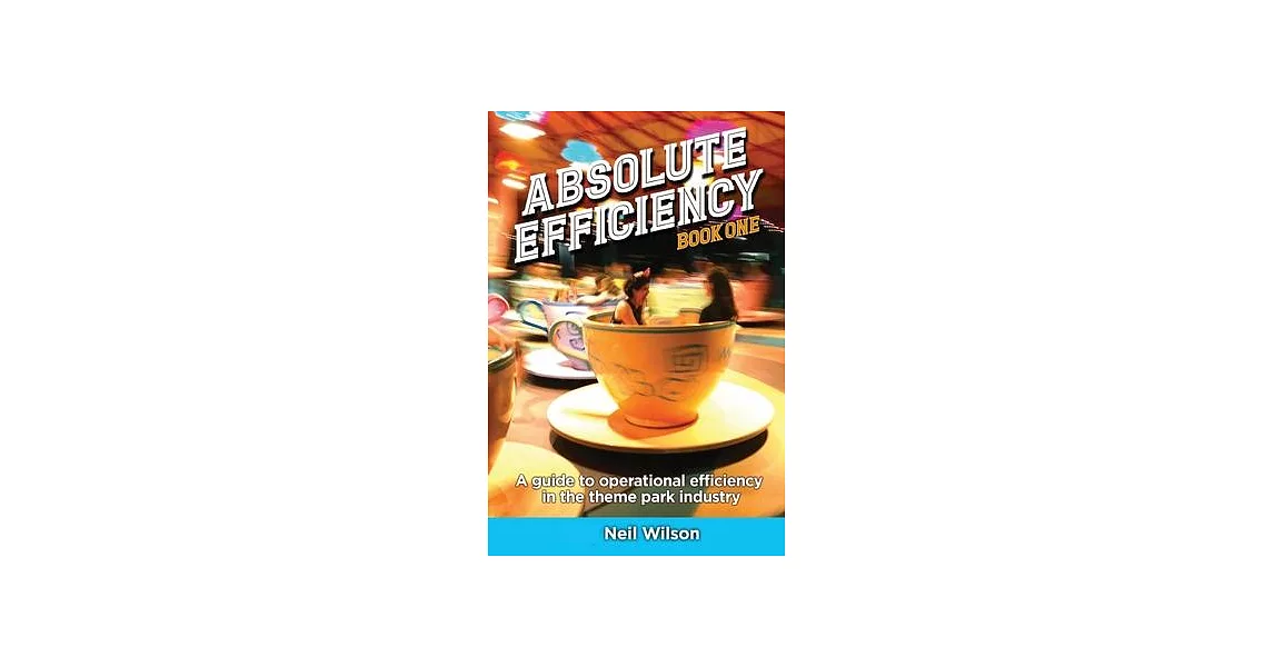 Absolute Efficiency: Book One: A Guide to Operational Efficiency in the Theme Park Industry | 拾書所