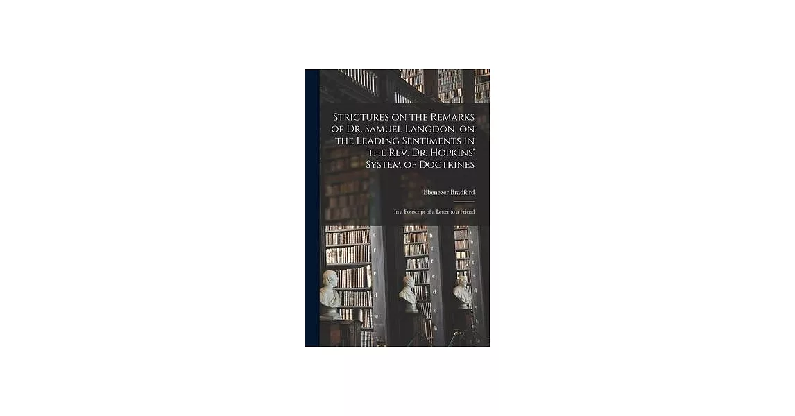 Strictures on the Remarks of Dr. Samuel Langdon, on the Leading Sentiments in the Rev. Dr. Hopkins’’ System of Doctrines: in a Postscript of a Letter t | 拾書所