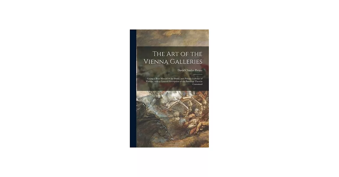 The Art of the Vienna Galleries: Giving a Brief History of the Public and Private Galleries of Vienna: With a Critical Description of the Paintings Th | 拾書所