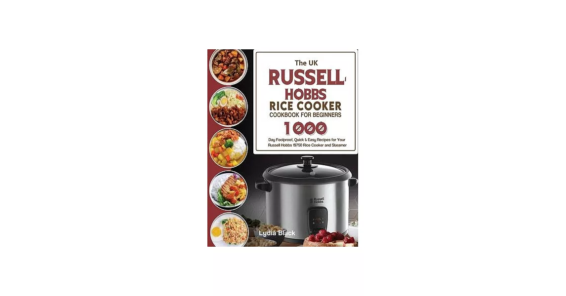 The UK Russell Hobbs Rice CookerCookbook For Beginners: 1000-Day Foolproof, Quick & Easy Recipes for Your Russell Hobbs 19750 Rice Cooker and Steamer | 拾書所