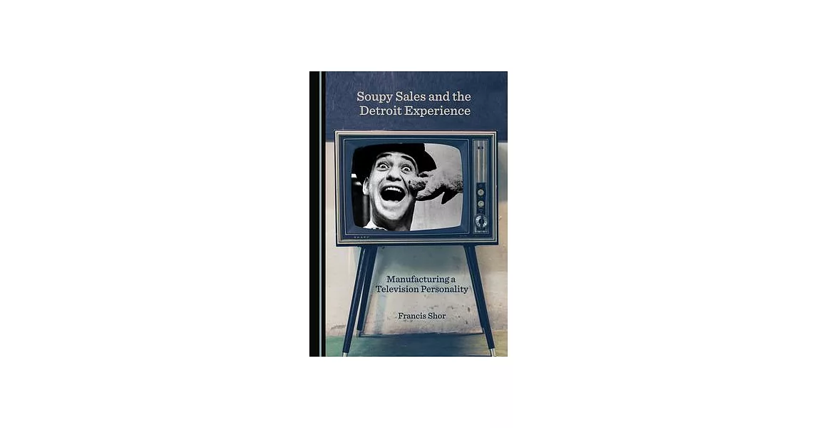 Soupy Sales and the Detroit Experience: Manufacturing a Television Personality | 拾書所