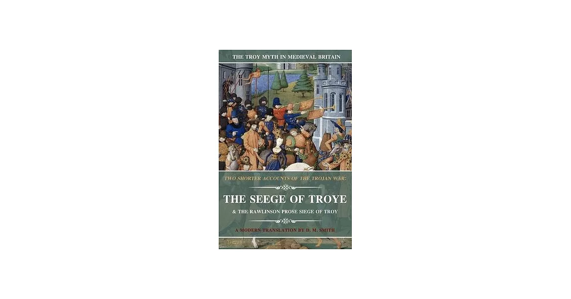 Two Shorter Accounts of the Trojan War: The Seege of Troye & The Rawlinson Prose Siege of Troy: A Modern Translation | 拾書所