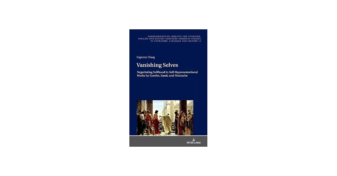 Vanishing Selves: Negotiating Selfhood in Self-Representational Works by Goethe, Sand, and Nietzsche | 拾書所