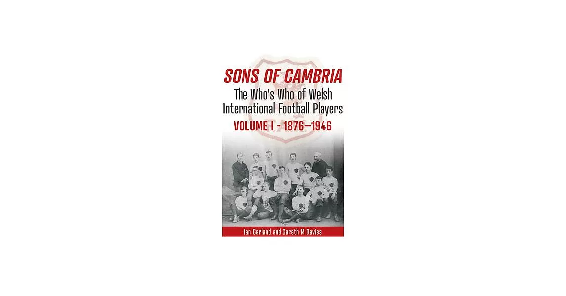 Sons of Cambria - The Who’’s Who of Welsh International Football Players | 拾書所