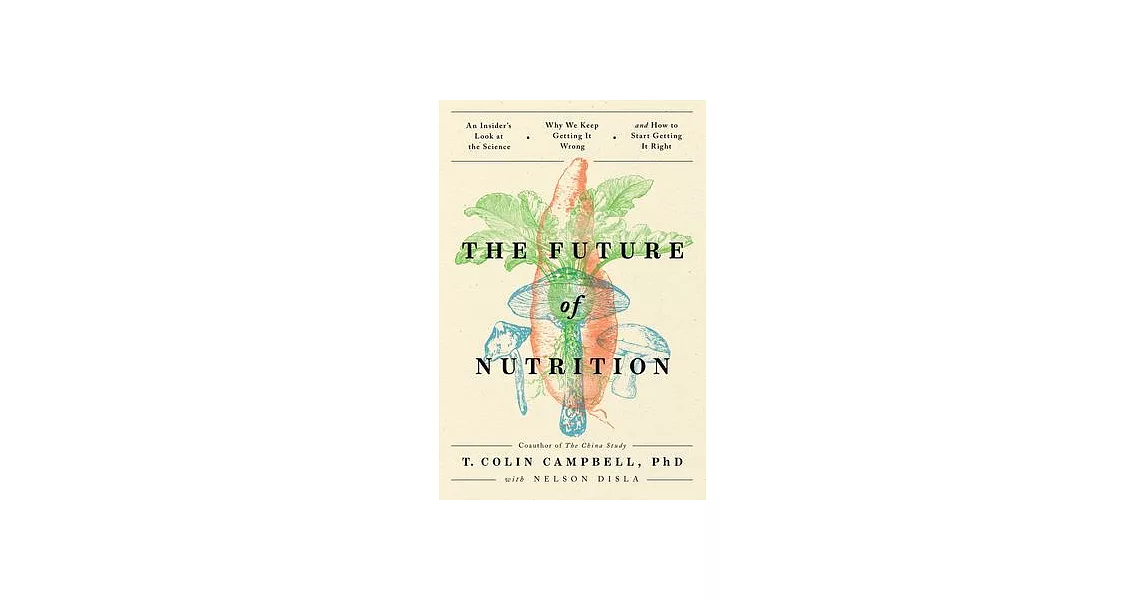 The Future of Nutrition: An Insider’’s Look at the Science, Why We Keep Getting It Wrong, and How to Start Getting It Right | 拾書所