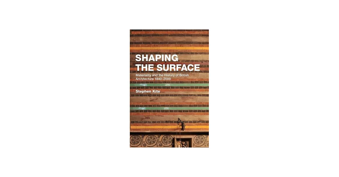 Shaping the Surface: Materiality and the History of British Architecture 1840-2000 | 拾書所