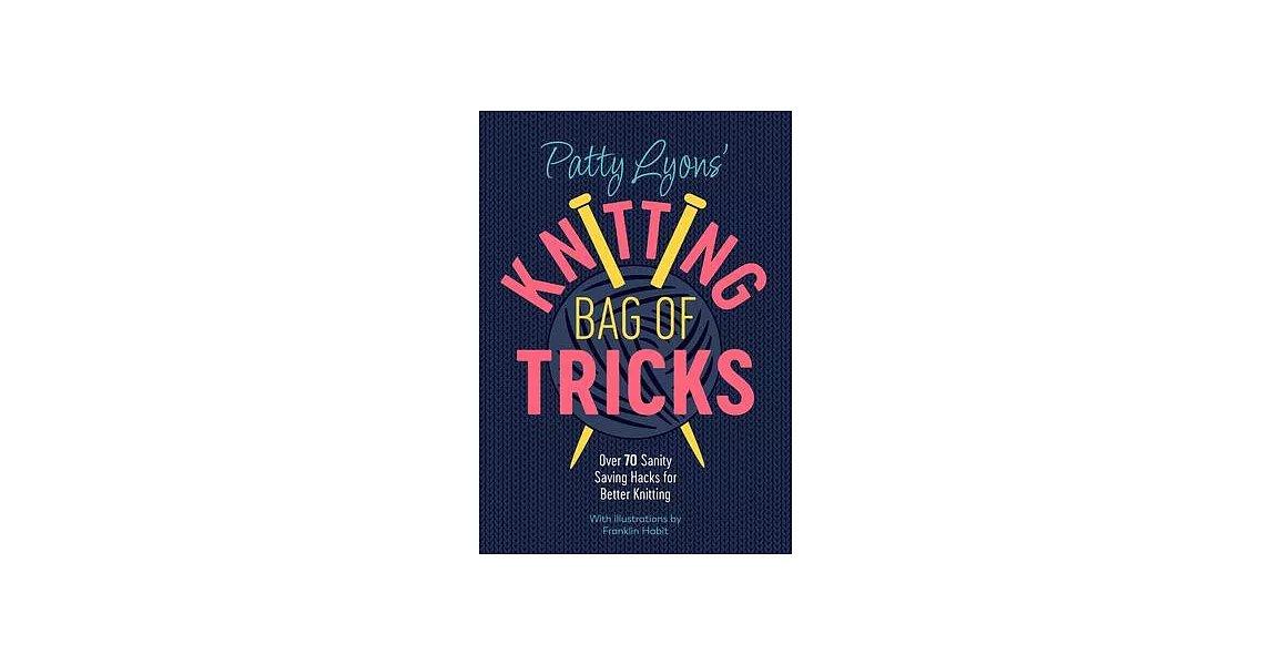 Patty Lyons’’ Knitting Book of Tricks: Sanity Saving Tips for Better Knitting | 拾書所