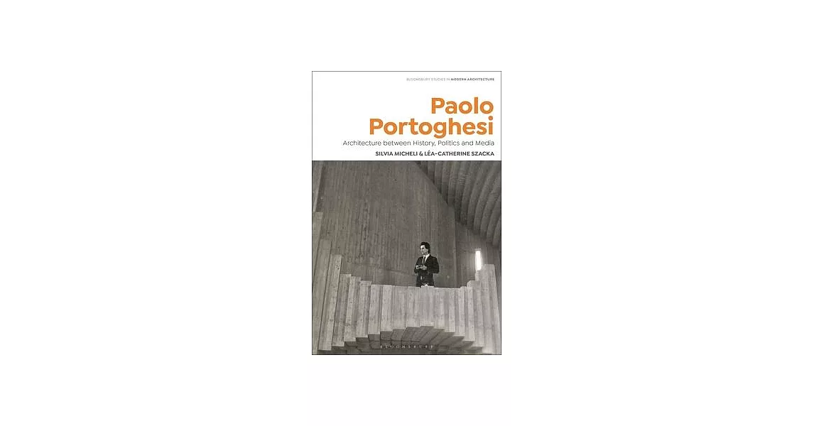 Paolo Portoghesi: Architecture Between Media, History and Politics | 拾書所