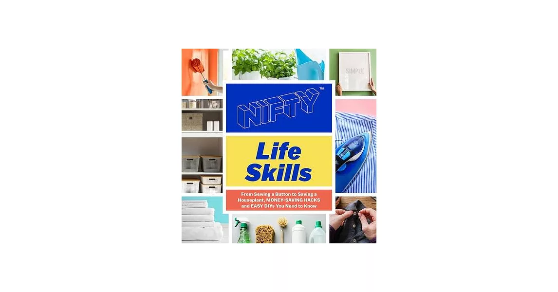 Nifty: Life Skills: From Sewing a Button to Saving a Houseplant, Money-Saving Hacks and Easy Diys You Need to Know | 拾書所