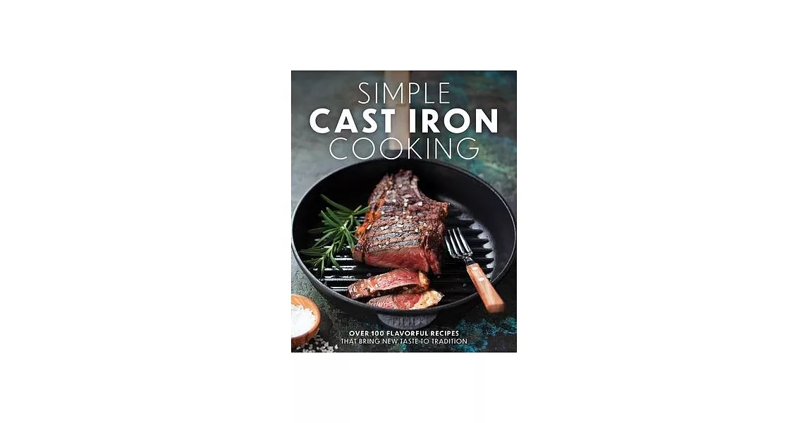 Simple Cast Iron Cooking: Over 100 Flavorful Recipes That Bring New Taste to Tradition | 拾書所