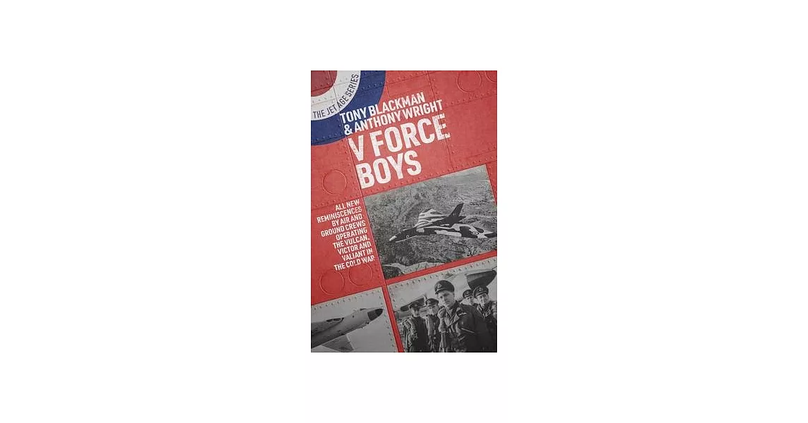 V Force Boys: All New Reminiscences by Air and Ground Crews Operating the Vulcan, Victor and Valiant in the Cold War | 拾書所