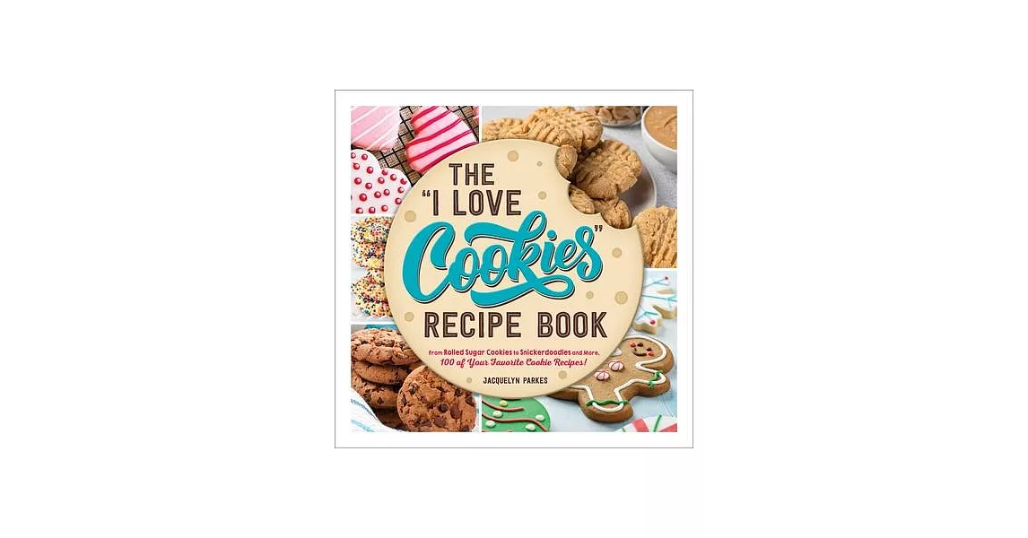 The I Love Cookies Recipe Book: All Your Favorites--From Vanilla Bean Sugar Cookies to Snickerdoodles and More! | 拾書所