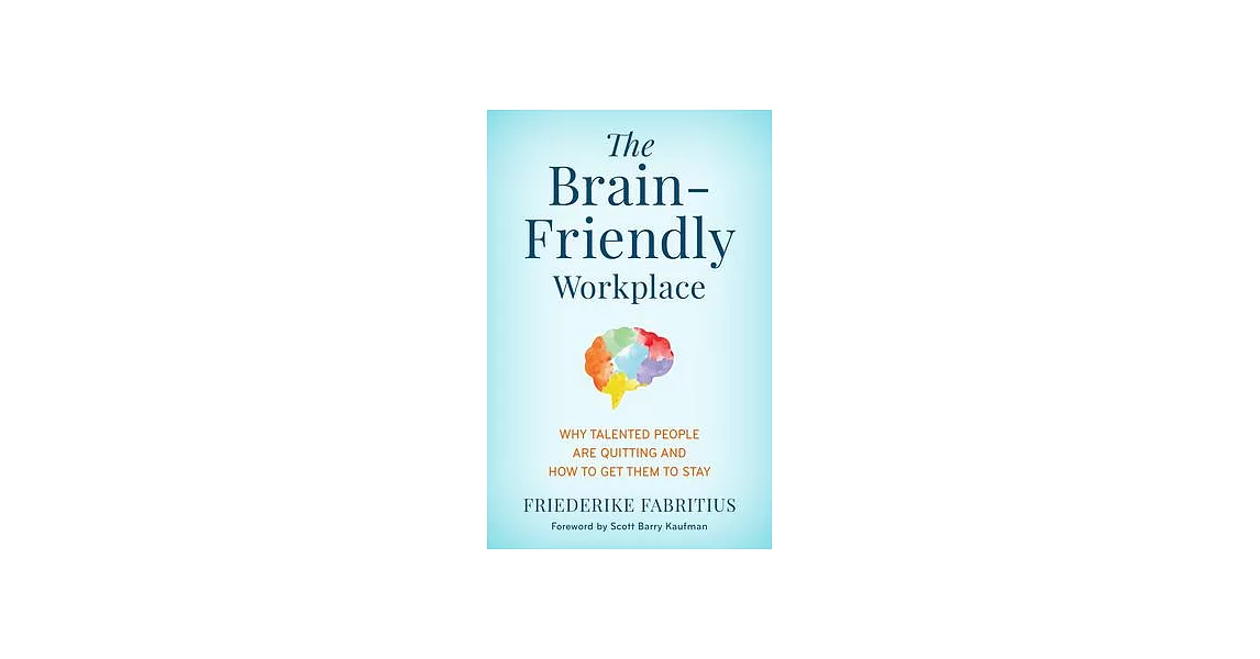 The Brain-Friendly Workplace: Why Talented People Are Quitting and How to Get Them to Stay | 拾書所