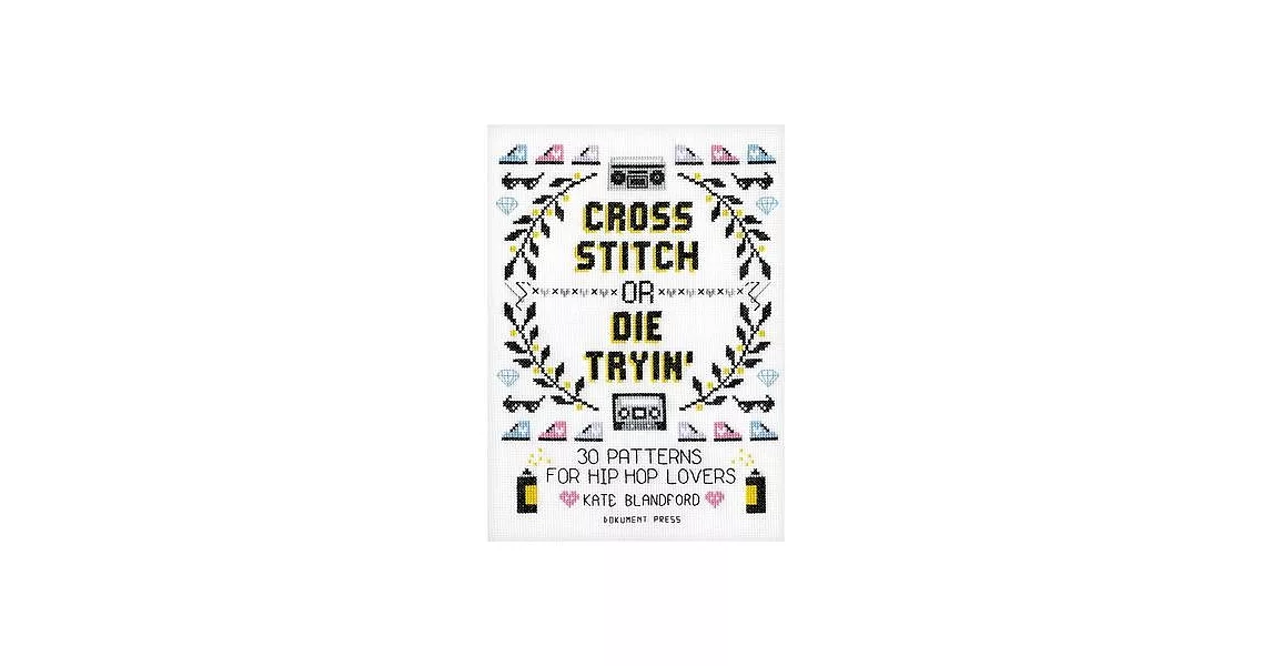 Cross Stitch or Die Tryinâ(tm): 30 Patterns for Hip Hop Lovers | 拾書所