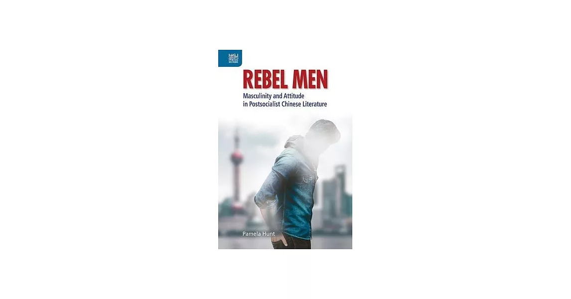 Rebel Men: Masculinity and Attitude in Postsocialist Chinese Literature | 拾書所