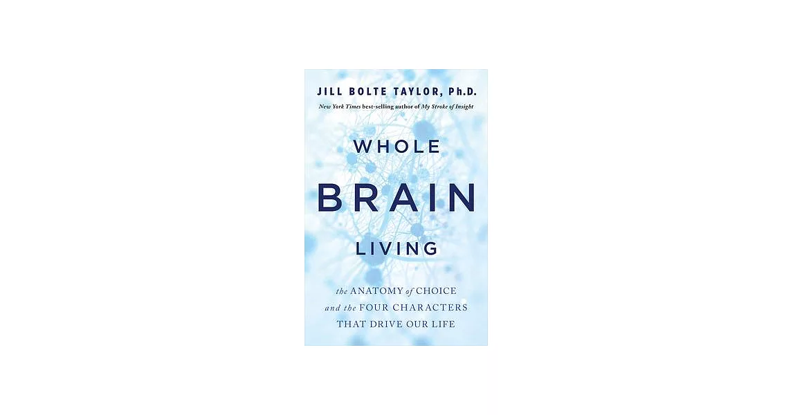 Whole Brain Living: The Anatomy of Choice and the Four Characters That Drive Our Life | 拾書所