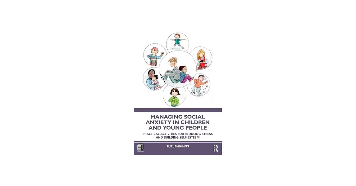 Managing Social Anxiety in Children & Young People: Practical Activities for Reducing Stress and Building Self Esteem | 拾書所