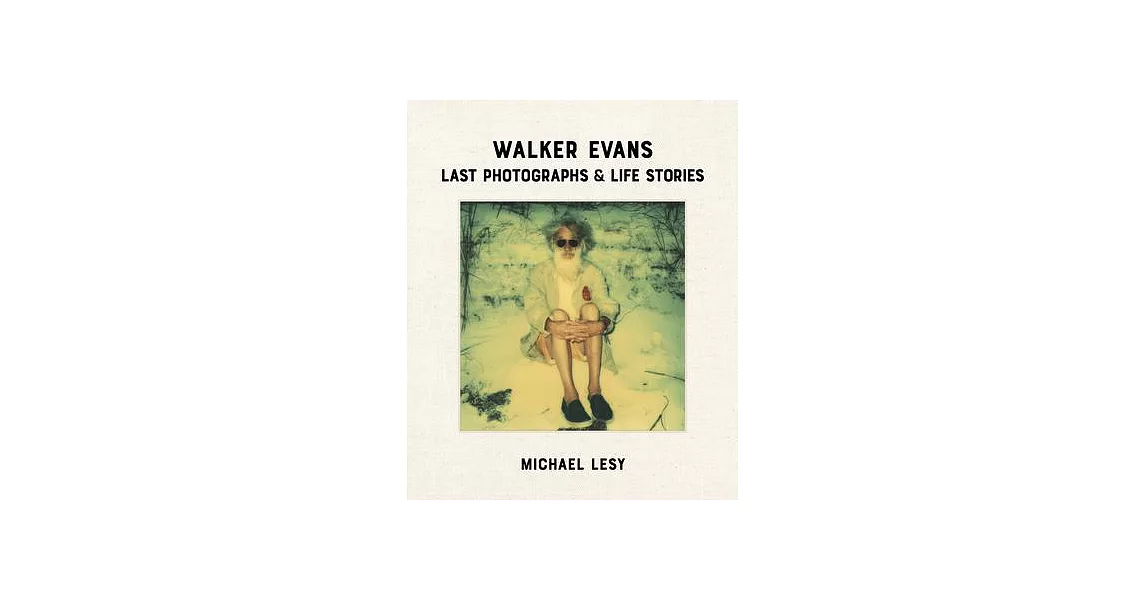 Walker Evans: Last Photographs & Life Stories | 拾書所