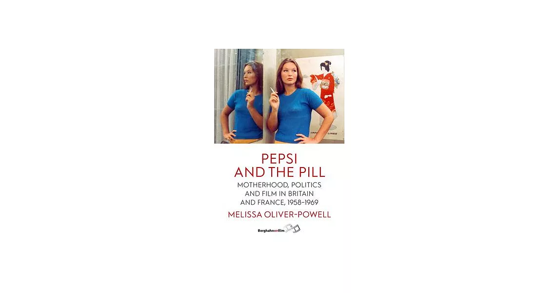 Pepsi and the Pill: Motherhood, Politics and Film in Britain and France, 1958-1969 | 拾書所