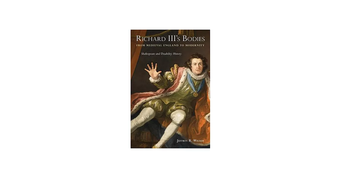 Richard III’s Bodies from Medieval England to Modernity: Shakespeare and Disability History | 拾書所