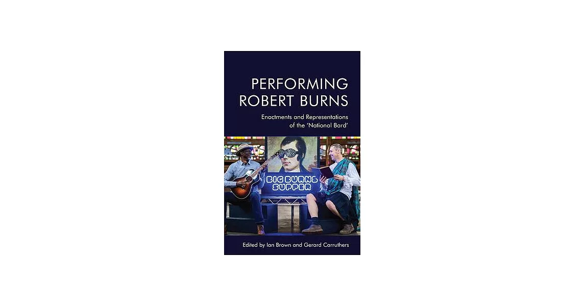 Performing Robert Burns: Enactments and Representations of the ’National Bard’ | 拾書所