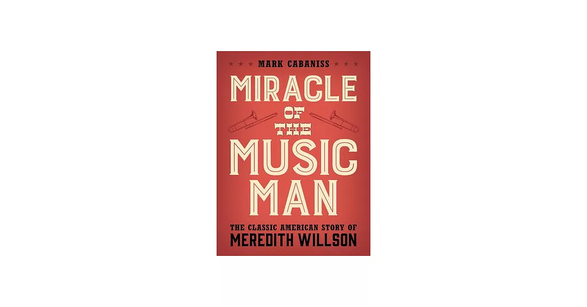 Miracle of the Music Man: The Classic American Story of Meredith Willson | 拾書所