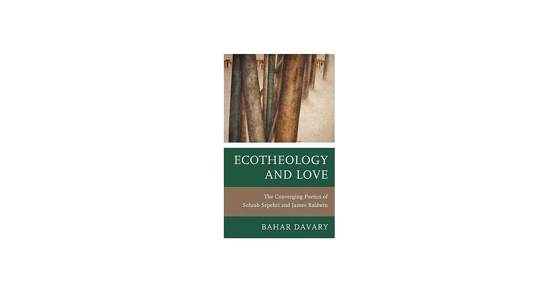 Ecotheology and Love: The Converging Poetics of Sohrab Sepehri and James Baldwin | 拾書所