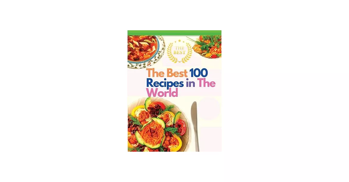 The Best 100 Recipes in The World: The Most Loved Recipes from International Chefs | 拾書所