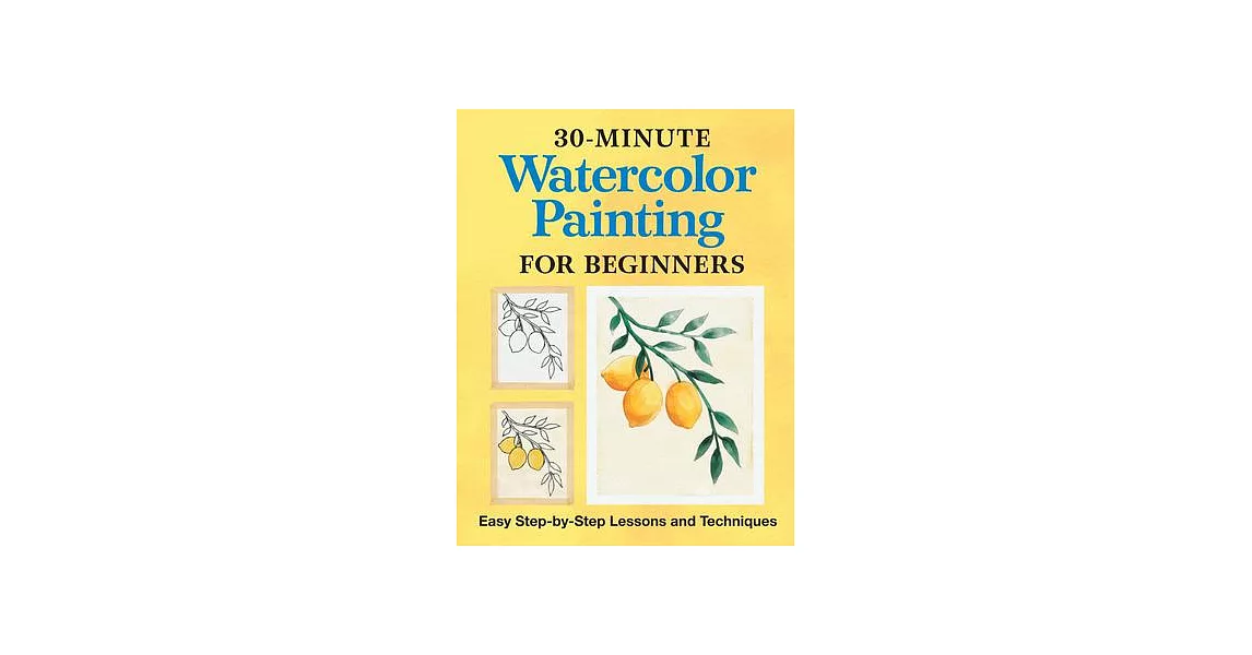 30-Minute Watercolor Painting for Beginners: Easy Step-By-Step Lessons and Techniques | 拾書所