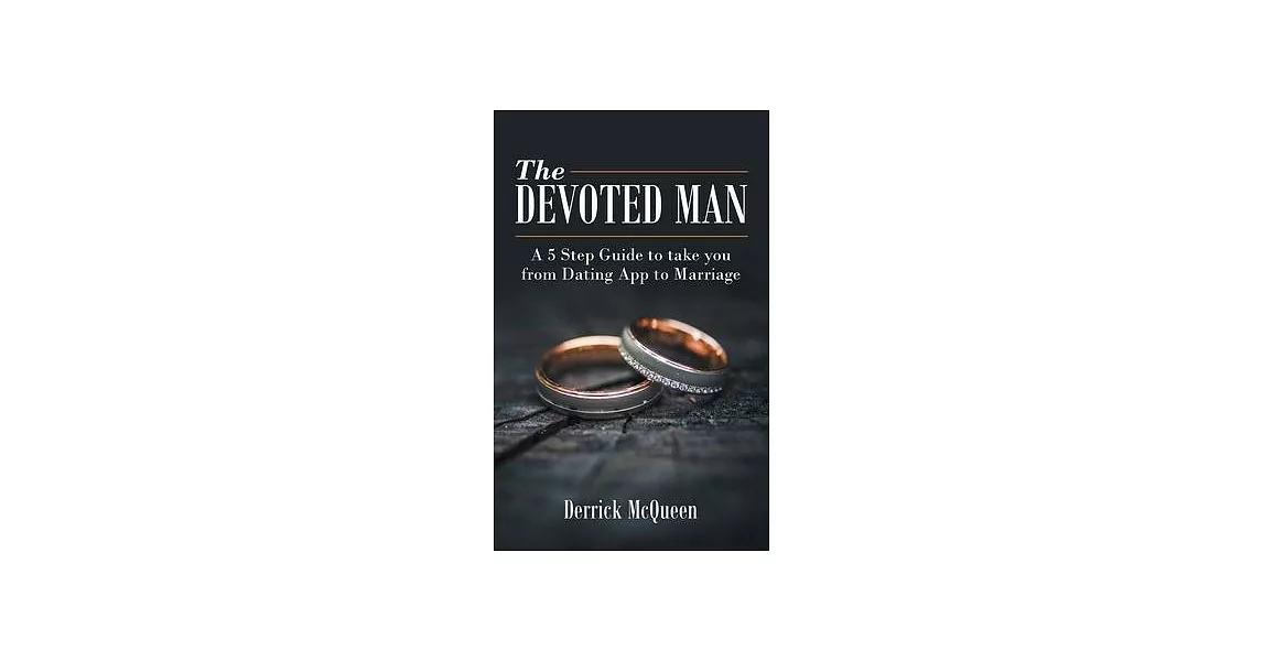 The Devoted Man: A 5 Step Guide to Take You from Dating App to Marriage | 拾書所