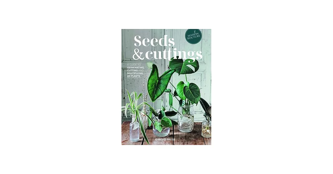 Seeds and Cuttings: A Guide to Germinating, Propagating and Multiplying 60 Kinds of Plants | 拾書所