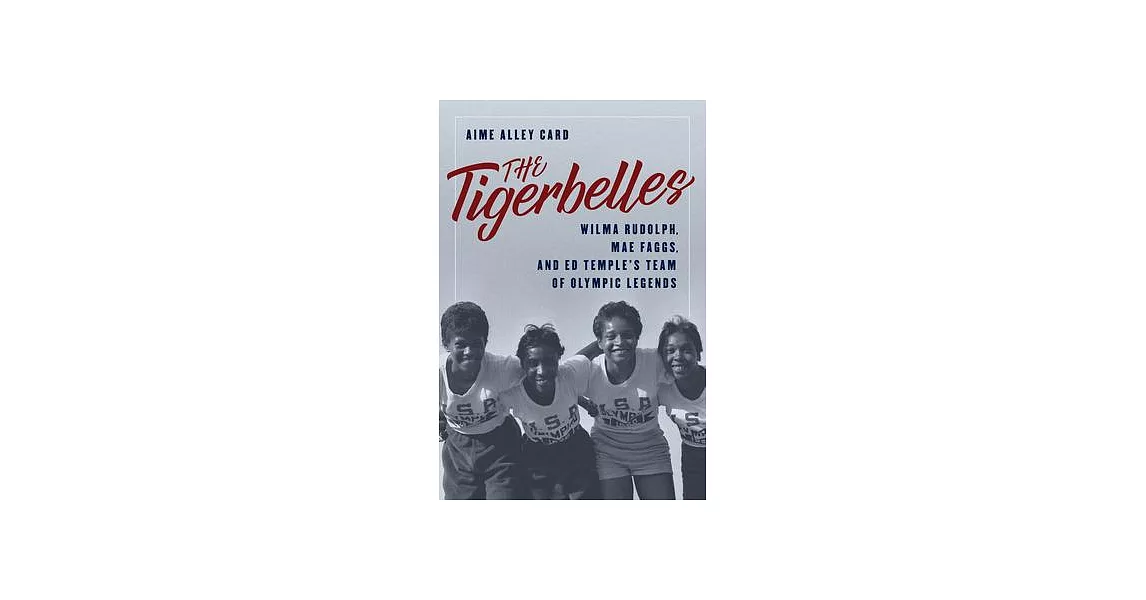 The Tigerbelles: The American Team That Changed the Face of Women’s Sports | 拾書所
