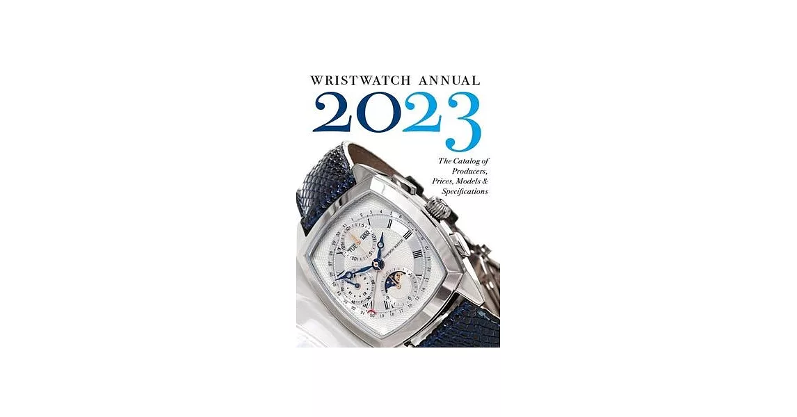 Wristwatch Annual 2023: The Catalog of Producers, Prices, Models, and Specifications | 拾書所