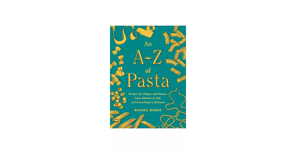 An A-Z of Pasta: Recipes for Shapes and Sauces, from Alfabeto to Ziti, and Everything in Between: A Cookbook | 拾書所