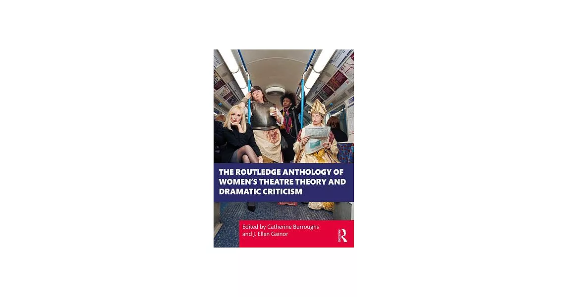 The Routledge Anthology of Women’s Theatre Theory and Dramatic Criticism | 拾書所