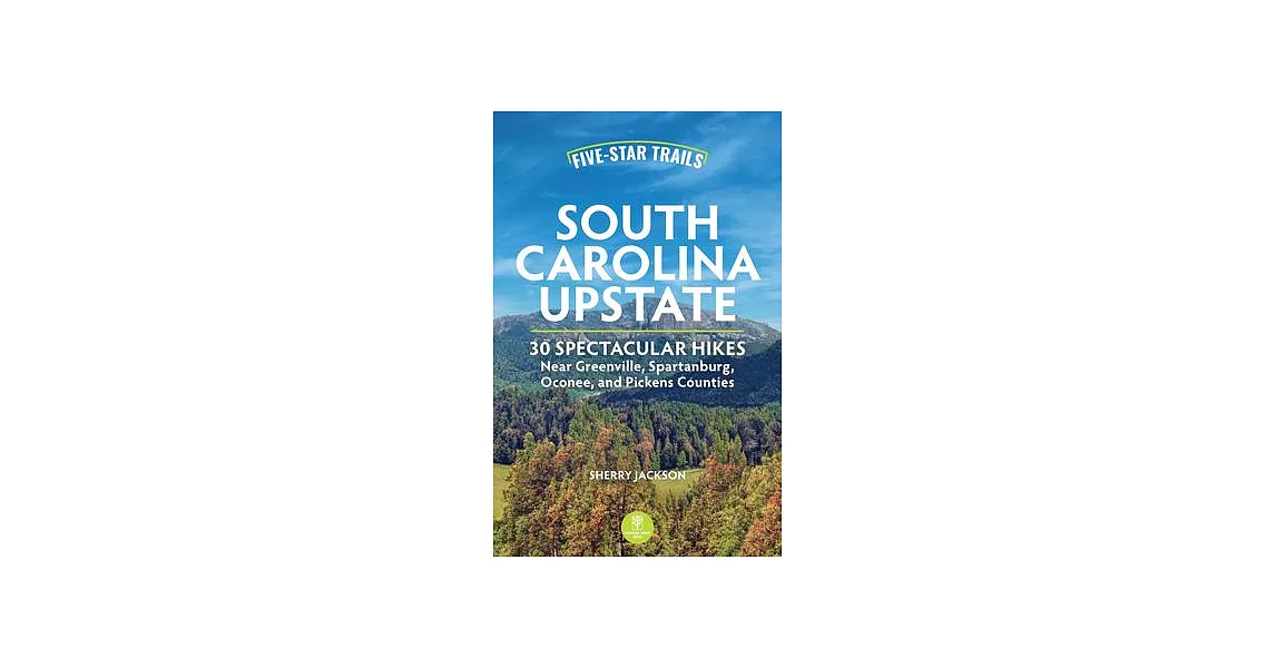 Five-Star Trails: South Carolina’s Upstate: 30 Spectacular Hikes in the 10 Upcountry Counties | 拾書所